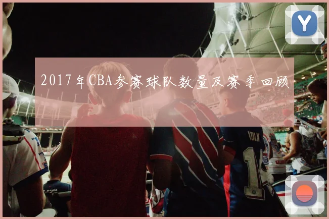 2017年CBA参赛球队数量及赛季回顾