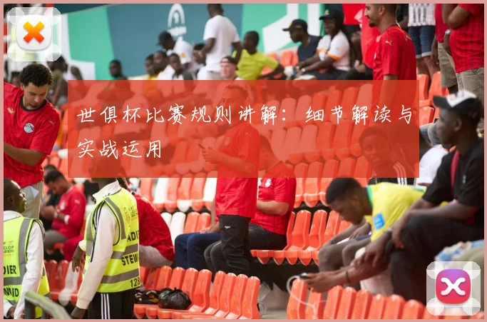 世俱杯比赛规则讲解：细节解读与实战运用