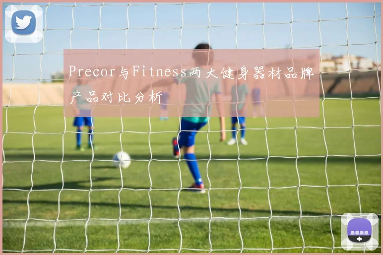 Precor与Fitness两大健身器材品牌产品对比分析
